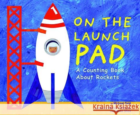 On the Launch Pad: A Counting Book about Rockets Michael Dahl Derrick Alderman Denise Shea 9781404811195 Picture Window Books