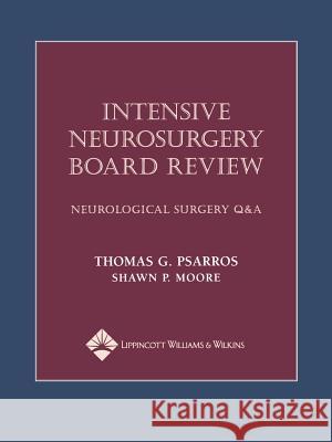 Intensive Neurosurgery Board Review: Neurological Surgery Q&A Thomas G. Psarros Shawn Moore Thomas Psarros 9781405104791 Lippincott Williams & Wilkins