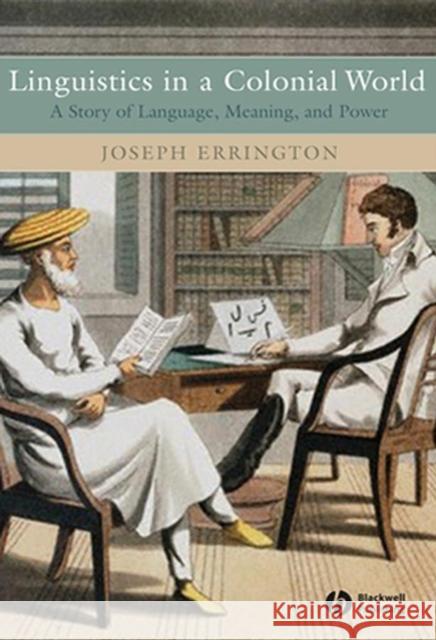 Linguistics in a Colonial World: A Story of Language, Meaning, and Power Errington, Joseph 9781405105699