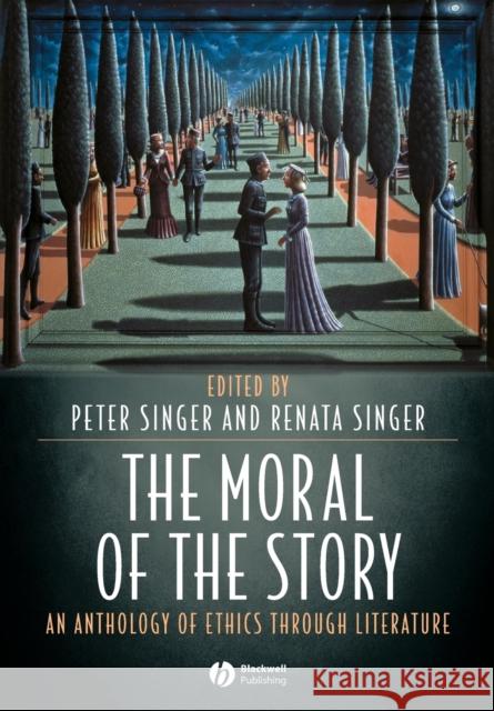 The Moral of the Story: An Anthology of Ethics Through Literature Singer, Peter 9781405105842 Blackwell Publishers