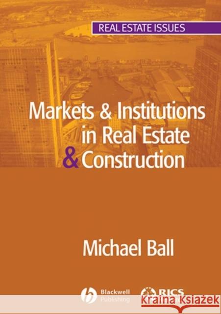 Markets and Institutions in Real Estate and Construction Michael Ball 9781405110990 BLACKWELL PUBLISHING LTD