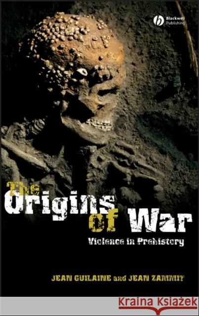 The Origins of War: Violence in Prehistory Guilaine, Jean 9781405112598 Blackwell Publishers