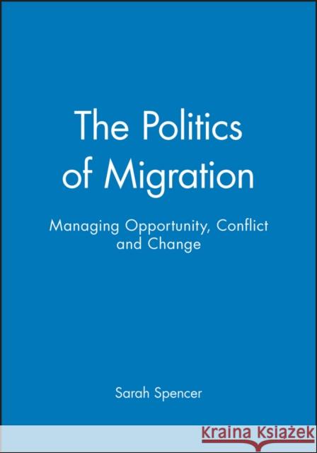 The Politics of Migration: Managing Opportunity, Conflict and Change Spencer, Sarah 9781405116350 Blackwell Publishers