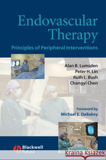 Endovascular Therapy : Principles of Peripheral Interventions Alan B. Lumsden Peter H. Lin Ruth L. Bush 9781405124232 Blackwell/Futura