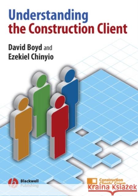 Understanding the Construction Client David Boyd Ezekiel Chinyio E. Chinyio 9781405129787 Blackwell Publishers