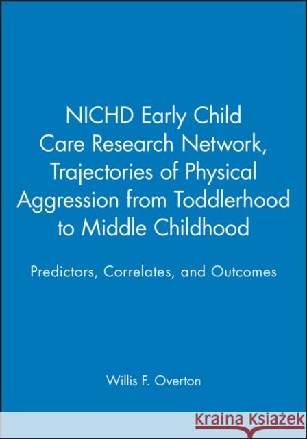 Trajectories of Physical Aggression from Toddlerhood to Middle Childhood: Predictors, Correlates, and Outcomes Overton, Willis F. 9781405132824