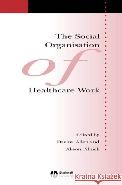 The Social Organisation of Healthcare Work Davina Allen Alison Pilnick 9781405133340 Blackwell Publishers