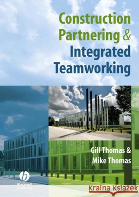 Construction Partnering and Integrated Teamworking Gill Thomas Mike Thomas 9781405135566 Blackwell Publishers