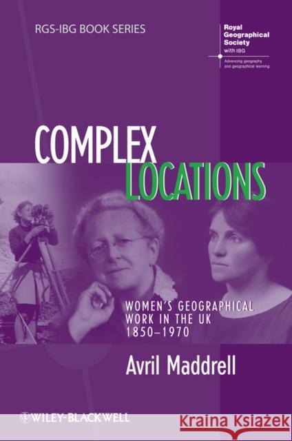 Complex Locations: Women's Geographical Work in the UK 1850-1970 Maddrell, Avril 9781405145558
