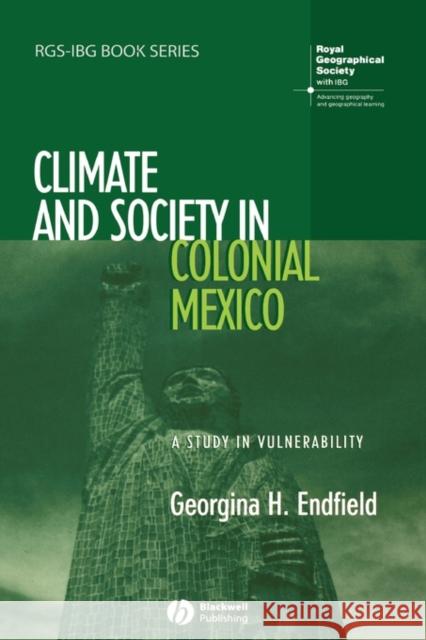 Climate and Society in Colonial Mexico Endfield, Georgina H. 9781405145831 BLACKWELL PUBLISHING LTD