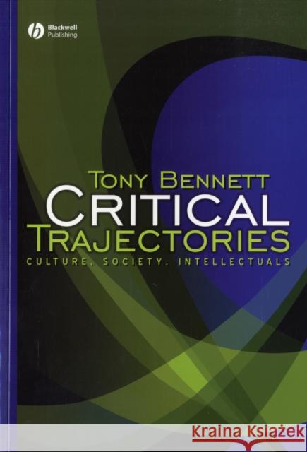 Critical Trajectories: Culture, Society, Intellectuals Bennett, Tony 9781405156998