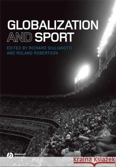 Globalization and Sport Richard Giulianotti Roland Robertson 9781405162692