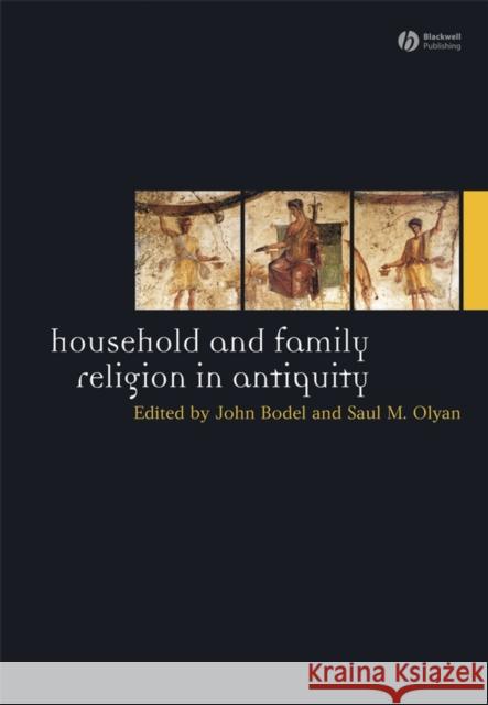 Household and Family Religion in Antiquity Saul Olyan John Bodel 9781405175791