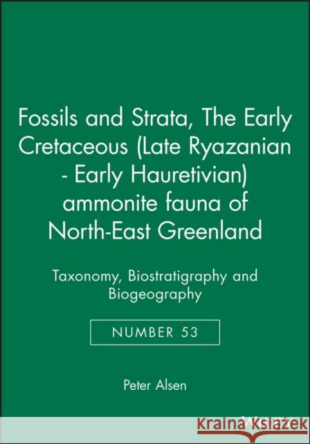 The Early Cretaceous (Late Ryazanian - Early Hauretivian) Ammonite Fauna of North-East Greenland: Taxonomy, Biostratigraphy and Biogeography Alsen, Peter 9781405180146 Blackwell Publishing
