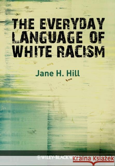 The Everyday Language of White Racism Jane H. Hill 9781405184540 Blackwell Publishers