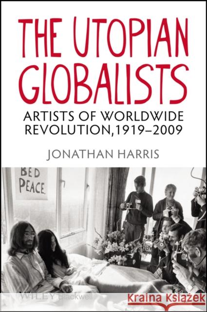 The Utopian Globalists: Artists of Worldwide Revolution, 1919 - 2009 Harris, Jonathan 9781405193016