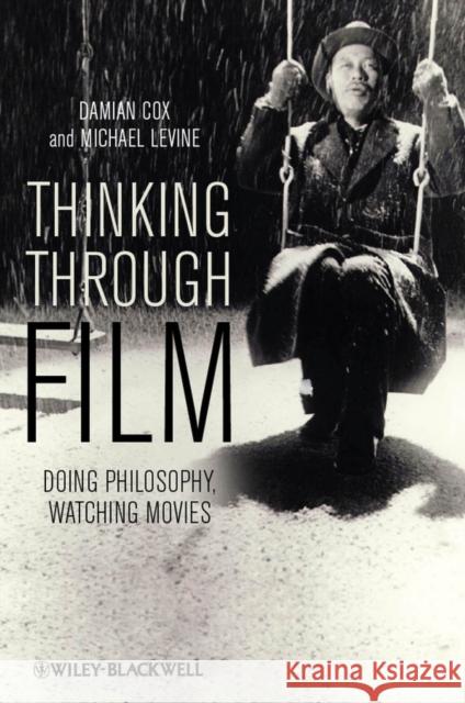 Thinking Through Film: Doing Philosophy, Watching Movies Cox, Damian 9781405193436 Wiley & Sons