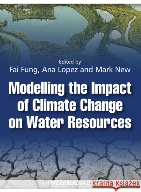 Modelling the Impact of Climate Change on Water Resources C Fai Fung 9781405196710 0