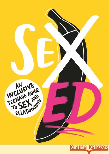Sex Ed: An Inclusive Teenage Guide to Sex and Relationships The School of Sexuality Education   9781406399080 Walker Books Ltd