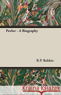 Pavlov - A Biography B. P. Babkin 9781406743975 