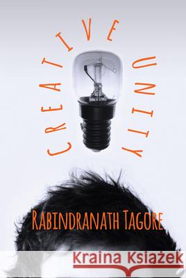 Creative Unity Rabindranath Tagore 9781406761221 Tagore Press