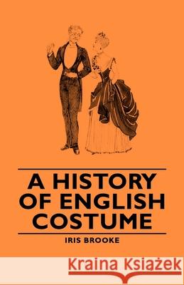 A History of English Costume Iris Brooke 9781406793840 Pomona Press