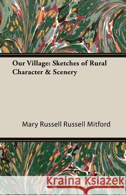 Our Village: Sketches of Rural Character & Scenery Mitford, Mary Russell Russell 9781406795233