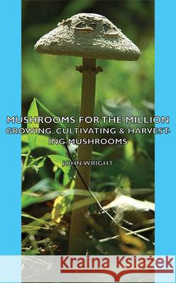 Mushrooms for the Million - Growing, Cultivating & Harvesting Mushrooms Wright, John 9781406797565 Read Country Books