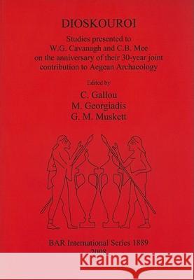 DIOSKOUROI Studies presented to W.G. Cavanagh and C.B. Mee on the anniversary of their 30-year joint contribution to Aegean Archaeology Gallou, C. 9781407303697 British Archaeological Reports