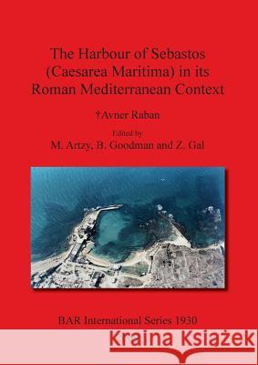 The Harbour of Sebastos (Caesarea Maritima) in its Roman Mediterranean Context Raban, Avner 9781407304120 British Archaeological Reports