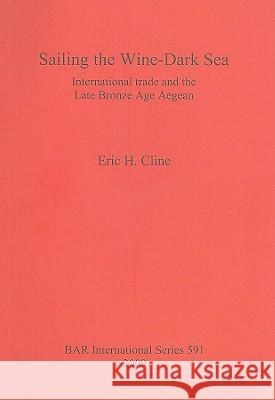 Sailing the Wine-Dark Sea: International trade and the Late Bronze Age Aegean Cline, Eric H. 9781407304175 British Archaeological Reports
