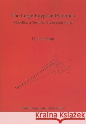The Large Egyptian Pyramids: Modelling a Complex Engineering Project H. J. De Haan 9781407305462 British Archaeological Reports
