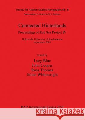 Connected Hinterlands: Proceedings of Red Sea Project IV Lucy Blue John Cooper Ross Thomas 9781407306315 British Archaeological Reports