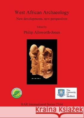 West African Archaeology: New developments, new perspectives Allsworth-Jones, Philip 9781407307084