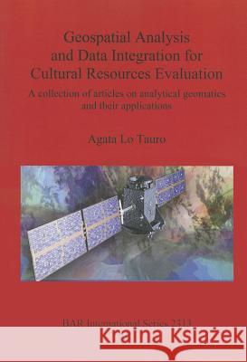 Geospatial Analysis and Data Integration for Cultural Resources Evaluation: A collection of articles on analytical geomatics and their applications Lo Tauro, Agata 9781407308968 British Archaeological Reports