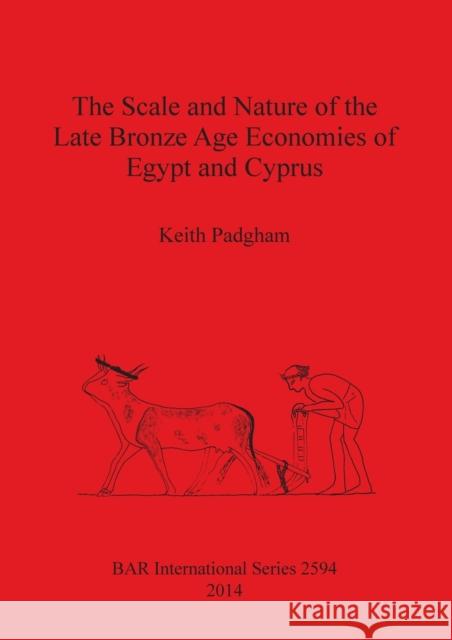 The Scale and Nature of the Late Bronze Age Economies of Egypt and Cyprus Keith Padgham 9781407312224