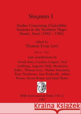 Shiqmim I, Part i: Studies Concerning Chalcolithic Societies in the Northern Negev Desert, Israel (1982-1984). Text Thomas Evan Levy   9781407388472
