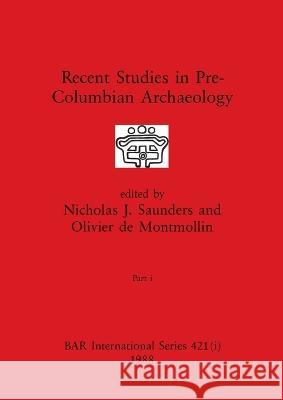 Recent Studies in Pre-Columbian Archaeology, Part i Nicholas J. Saunders Olivier d 9781407389998