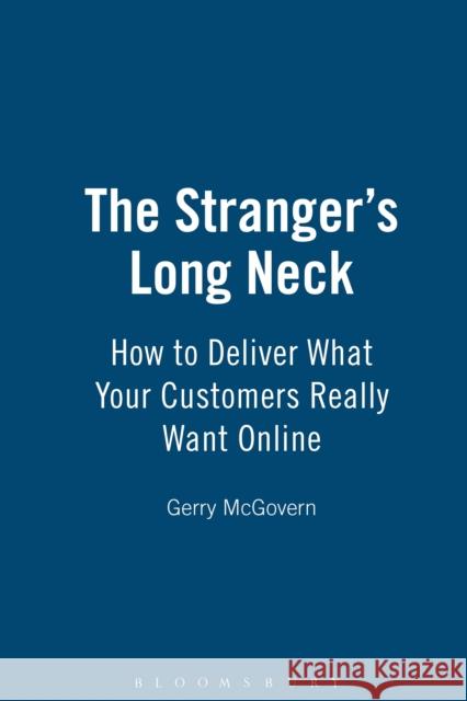 The Stranger's Long Neck: How to Deliver What Your Customers Really Want Online Gerry McGovern 9781408114421 Bloomsbury Publishing PLC