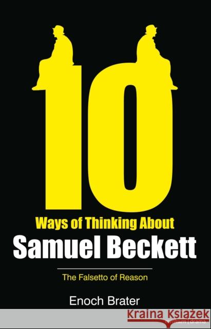 Ten Ways of Thinking about Samuel Beckett: The Falsetto of Reason Brater, Enoch 9781408137222