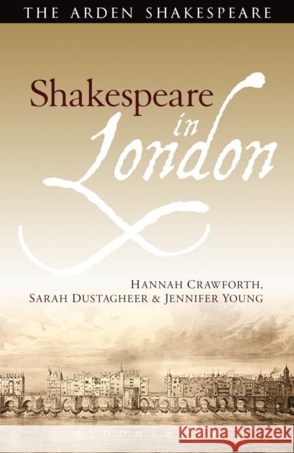 Shakespeare in London Hannah Crawforth Sarah Dustagheer Jennifer Young 9781408145968 Arden Shakespeare