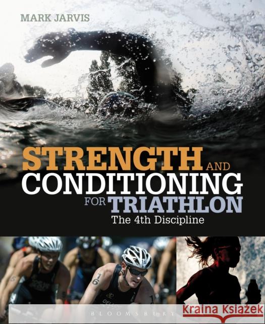 Strength and Conditioning for Triathlon : The 4th Discipline Mark Jarvis 9781408172117 0