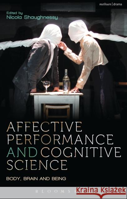 Affective Performance and Cognitive Science: Body, Brain and Being McConachie, Bruce 9781408185773