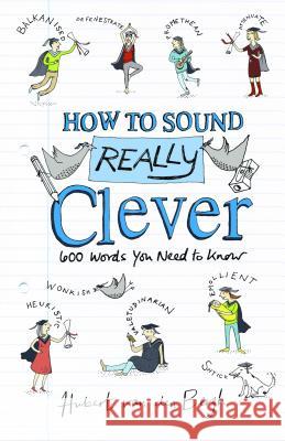 How to Sound Really Clever: 600 Words You Need to Know Hubert van den Bergh, Sandra Howgate 9781408194850 Bloomsbury Publishing PLC