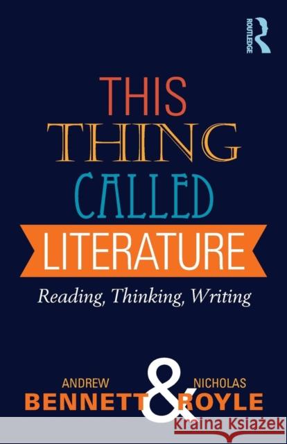 This Thing Called Literature: Reading, Thinking, Writing Bennett, Andrew 9781408254011 Taylor & Francis Ltd