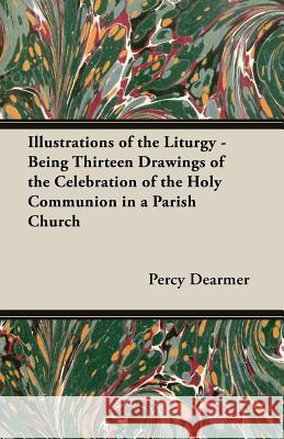 Illustrations of the Liturgy - Being Thirteen Drawings of the Celebration of the Holy Communion in a Parish Church Dearmer, Percy 9781408622605 Macnutt Press