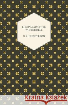 The Ballad of the White Horse Chesterton, G. K. 9781408630563 Foreman Press