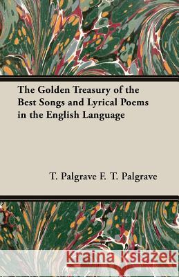 The Golden Treasury of the Best Songs and Lyrical Poems in the English Language Palgrave, F. T. 9781408631522 Laing Press