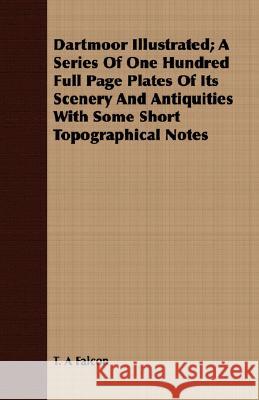 Dartmoor Illustrated; A Series of One Hundred Full Page Plates of Its Scenery and Antiquities with Some Short Topographical Notes Falcon, T. A. 9781408657836 Ind Press