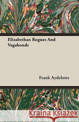 Elizabethan Rogues and Vagabonds Aydelotte, Frank 9781408661703 Rolland Press
